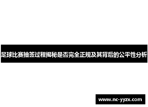 足球比赛抽签过程揭秘是否完全正规及其背后的公平性分析